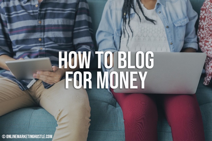 How To Blog For Money - Online Marketing Hustle